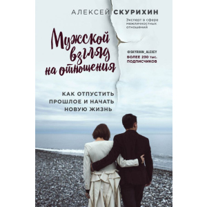 Чоловічий погляд на відносини. Як відпустити минуле і почати нове життя - Олексій Скуріхін (9786177808144) краща модель в Черкасах