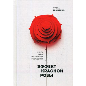 Эффект красной розы. Книга тайн и секретов убеждения - Грищенко Ольга (9785906084200) надежный