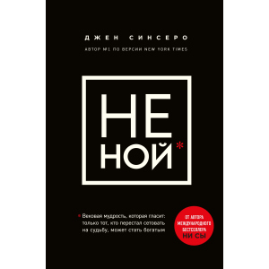 Не ний. Вікова мудрість, яка говорить: вистачить скаржитися - пора ставати багатим - Синсеро Д. (9786177561445) в Черкасах