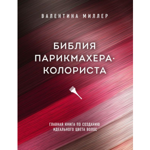 Библия парикмахера колориста. Главная книга по созданию идеального цвета волос - Миллер Валентина (9789669936240) ТОП в Черкассах