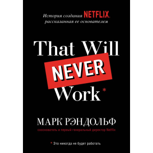 That will never work. История создания Netflix, рассказанная ее основателем - Марк Рандольф (9789669937711) лучшая модель в Черкассах